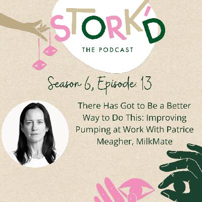 S6 Ep 13 -  There Has Got to Be a Better Way to Do This: Improving Pumping at Work With Patrice Meagher, MilkMate