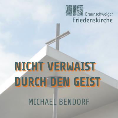 Nicht verwaist durch den Geist | Michael Bendorf