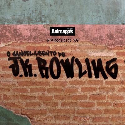 Podcast Animagos #39 – O cancelamento de J.K. Rowling