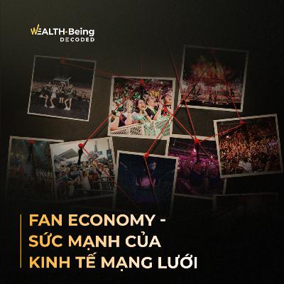 Wealth-Being Decoded #15 | Fan Economy - Phần 6: Sức mạnh của kinh tế mạng lưới