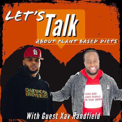 Let’s Talk About Plant Based Diets. With Guest Xav Handfield Let’s Talk About Plant Based Diets. With Guest Xav Handfield