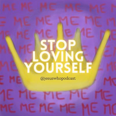 Stop Loving Yourself: Don't Follow Your Heart