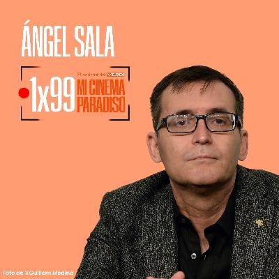 ÁNGEL SALA | Mi Cinema Paradiso Episodio 99