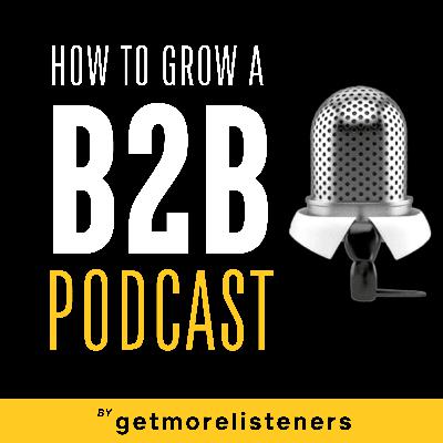 #40 | The ULTIMATE GUIDE To Growing & Generating Revenue From Your B2B Podcast Without Social Media, Paid Ads or High Profile Guests