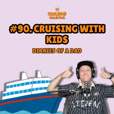#90. Cruising With Kids || Diaries Of A Dad