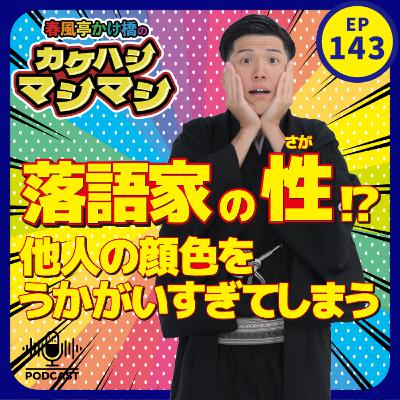 第143回：「落語家のサガ…!?　他人の顔色をうかがってしまう!!」