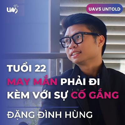 Ep 1: Đặng Đình Hùng - Tuổi 22, May mắn phải đi kèm với sự cố gắng