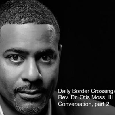 A conversation with Rev. Dr. Otis Moss, III, part 2 A conversation with Rev. Dr. Otis Moss, III, part 2