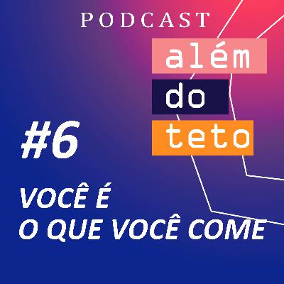 #006 - Você é o que você come