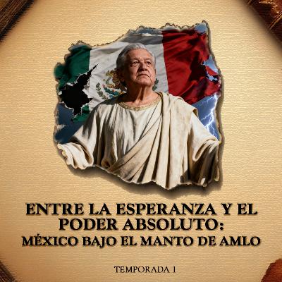 Entre la esperanza y el poder absoluto: México bajo el manto de AMLO Entre la esperanza y el poder absoluto: México bajo el manto de AMLO