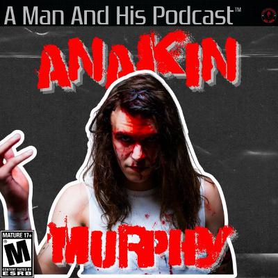 A Man And His Podcast: Anakin Murphy A Man And His Podcast: Anakin Murphy