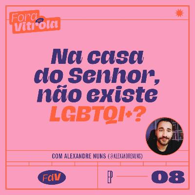 #FDV08: na casa do Senhor, não existe LGBTQI+? (c/ @alexandrenuns)