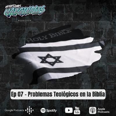 Ep. 07 - Problemas Teológicos en la Biblia Ep. 07 - Problemas Teológicos en la Biblia