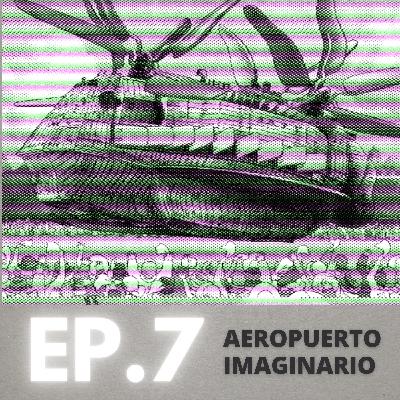 Ep. 7 - Aeropuerto imaginario
