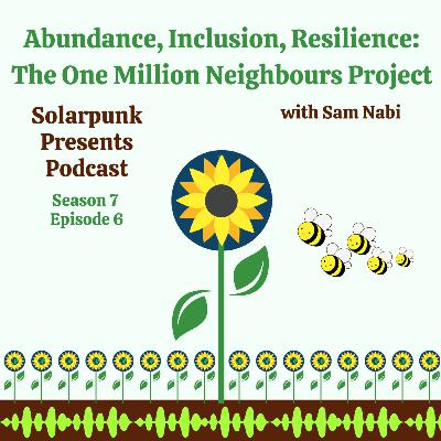7.6: Abundance, Inclusion, Resilience: The One Million Neighbours Project with Sam Nabi 7.6: Abundance, Inclusion, Resilience: The One Million Neighbours Project with Sam Nabi