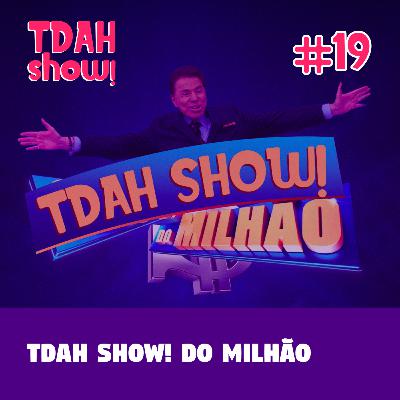 TDAH Show! #19 - Do Milhão TDAH Show! #19 - Do Milhão