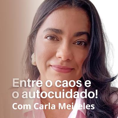 #54 Entre o caos e o autocuidado com Carla Meireles #54 Entre o caos e o autocuidado com Carla Meireles