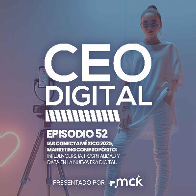 52 | IAB Conecta México 2025: Marketing con propósito: Influencers, IA, hospitalidad y data en la nueva era digital