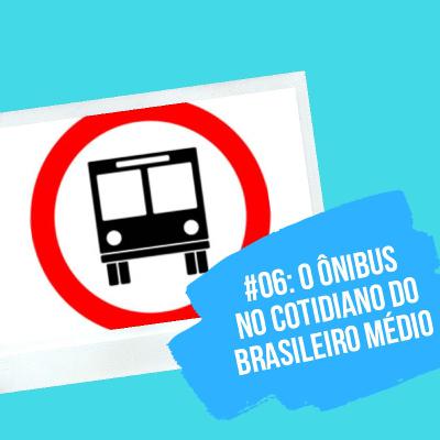 #06 - O Ônibus no Cotidiano do Brasileiro Médio #06 - O Ônibus no Cotidiano do Brasileiro Médio