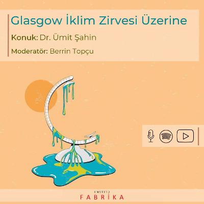Glasgow İklim Zirvesi Üzerine, Dr. Ümit Şahin, Berrin Topçu