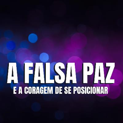 A FALSA PAZ E A CORAGEM DE SE POSICIONAR