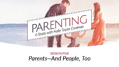 5 – Parents and People Too 5 – Parents and People Too