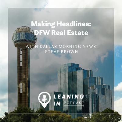 Making Headlines: DFW Real Estate with Dallas Morning News’ Steve Brown