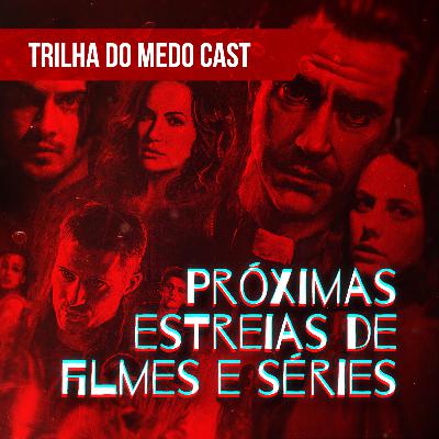 [TrilhadoMedo Cast] Próximas estreias de filmes e séries. O que esperar do que vem por ai???