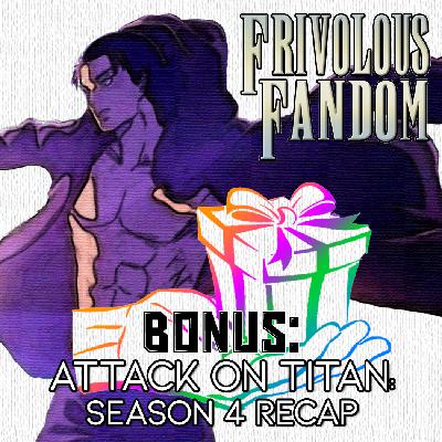 BONUS - Attack on Titan: Season 4 Recap BONUS - Attack on Titan: Season 4 Recap