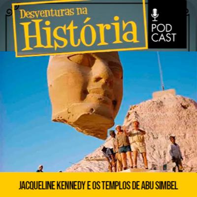 #135 Desventuras na História: Como Jacqueline Kennedy ajudou a salvar um antigo templo egípcio icônico