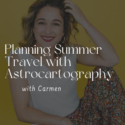 143. Planning Summer Travel with Astrocartography with Carmen - Ninth House Travel