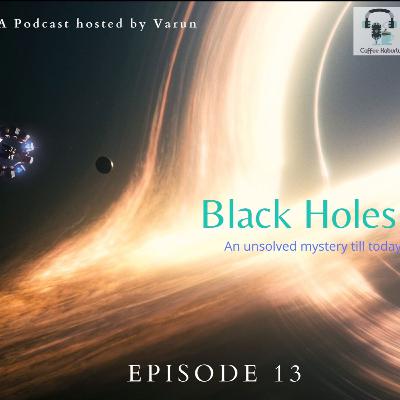 EP-13 Black Holes- An Unsolved mystery until today