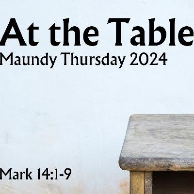 Maundy Thursday - At the Table - March 28, 2024