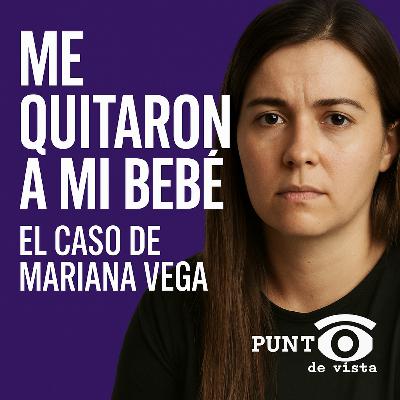 Me quitaron a mi bebé: El caso de Mariana Vega