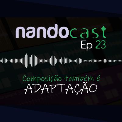 Composição também é Adaptação - NandoCast Ep. 23 Composição também é Adaptação - NandoCast Ep. 23