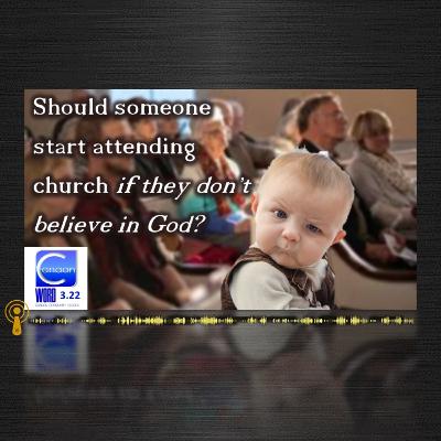 Should you start attending church if you don't believe in God Should you start attending church if you don't believe in God