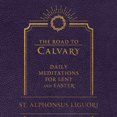 The Road to Calvary: Daily Meditations for Lent and Easter by St. Alphonsus Ligouri. Ash Wednesday