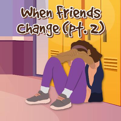 When Friends Change (Pt.2)