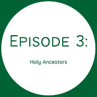 Episode 3 - Holy Ancestors