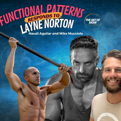 Ep 96: Naudi Aguilar and Mike Mucciolo respond to Layne Norton's discreditting Functional Patterns... and much, much more