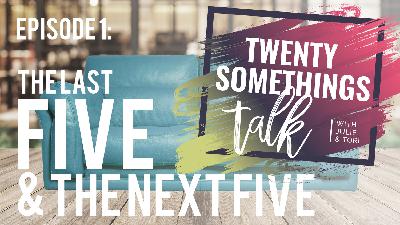 Twenty Something's Talk | Ep. 1 | The Last Five & The Next Five
