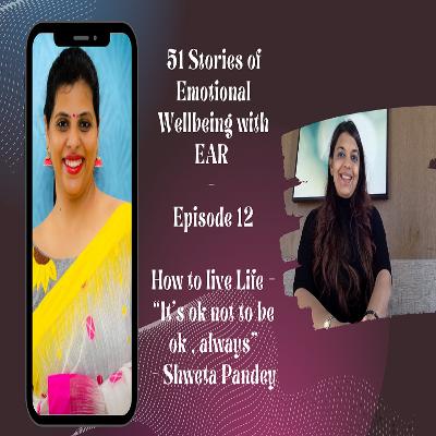 How to live Life - “It’s ok not to be ok, always”- Episode 12- Shweta Pandey