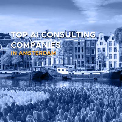 Top AI Consulting Companies in Amsterdam