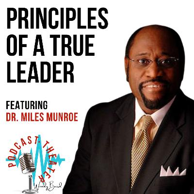 Principles of a true leader - Dr. Miles Munroe Principles of a true leader - Dr. Miles Munroe