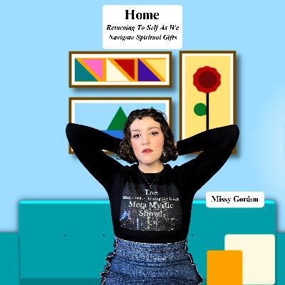 Ep. 7 | Home: Returning To Self As We Navigate Spiritual Gifts