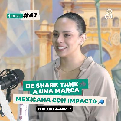 E. 47 Emprender con Identidad: De Shark Tank a una Marca Mexicana con Impacto | Kiki Ramirez