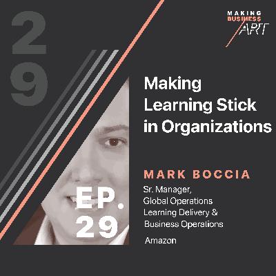 #029 Making Learning Stick in Organizations with Mark Boccia