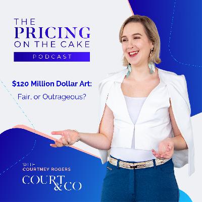Ep 10 - $120 Million Dollar Art: Fair, or Outrageous