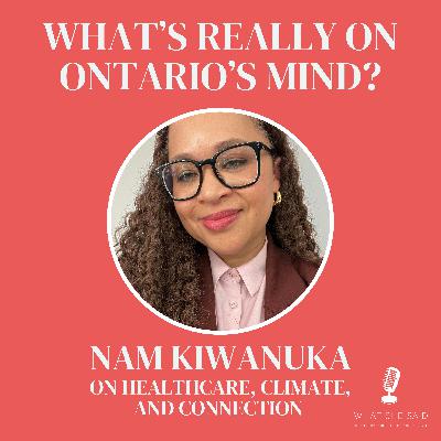 What’s Really on Ontario’s Mind? Nam Kiwanuka on Healthcare, Climate, and Connection