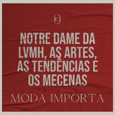 #144 Notre Dame da LVMH, as artes, as tendências e os mecenas